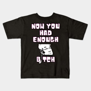 now you had enough bitch Kids T-Shirt